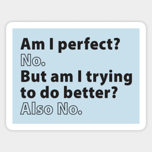 Am I Perfect? No. But Am I Trying to Do Better? Also No. Sticker